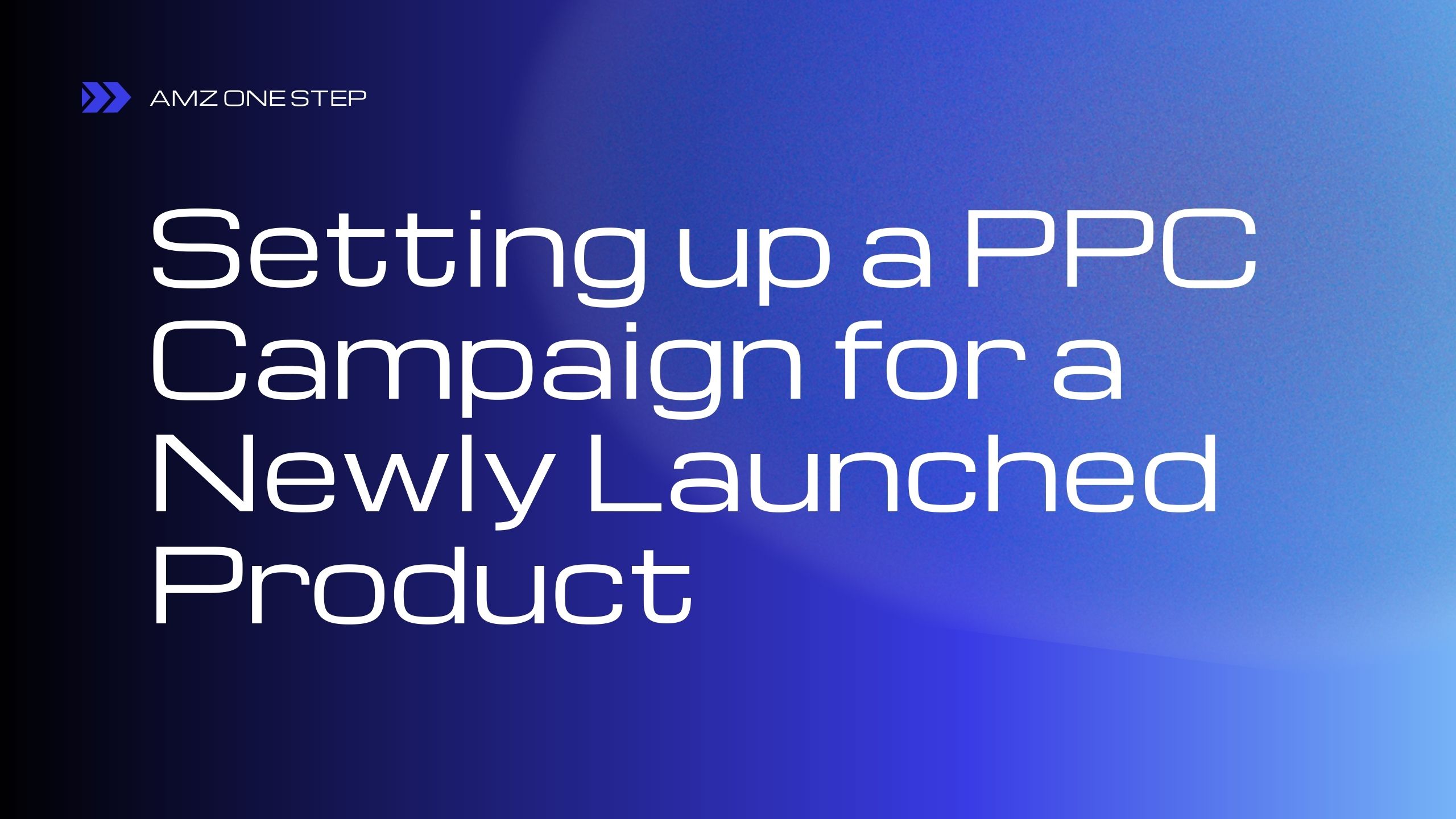 Setting up a PPC Campaign for a Newly Launched Product on Amazon